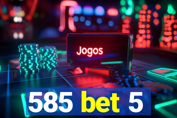 585 bet 5